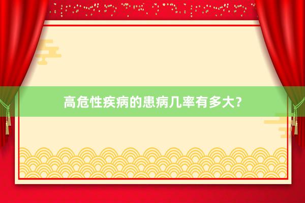 高危性疾病的患病几率有多大？